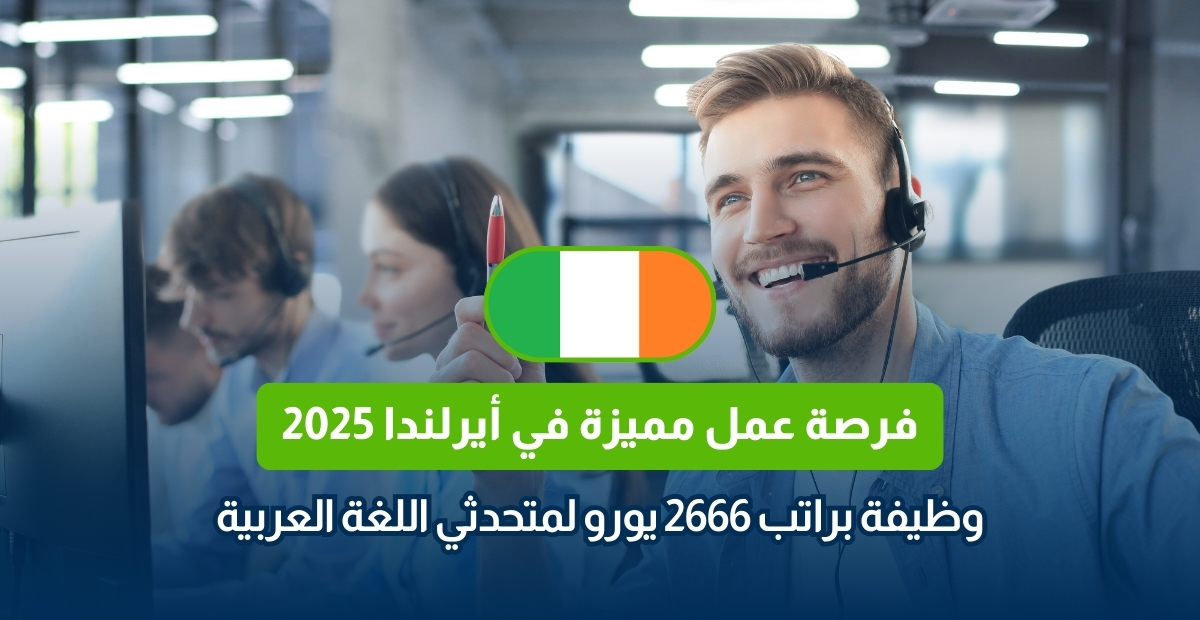 فرصة عمل مميزة في أيرلندا 2025: وظيفة براتب 2666 يورو لمتحدثي اللغة العربية